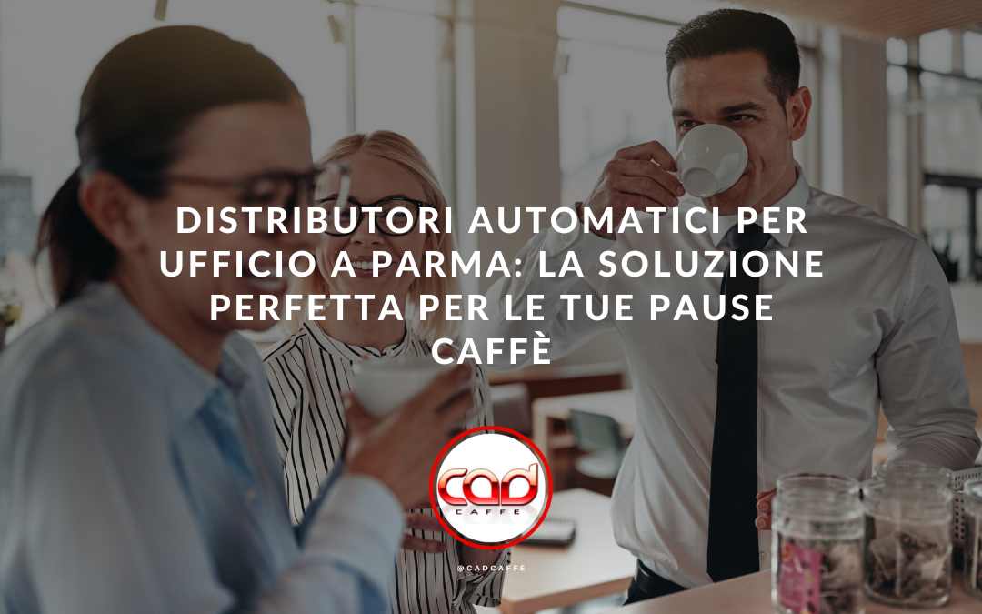 Distributori Automatici per Ufficio a Parma: La Soluzione Perfetta per le Tue Pause Caffè
