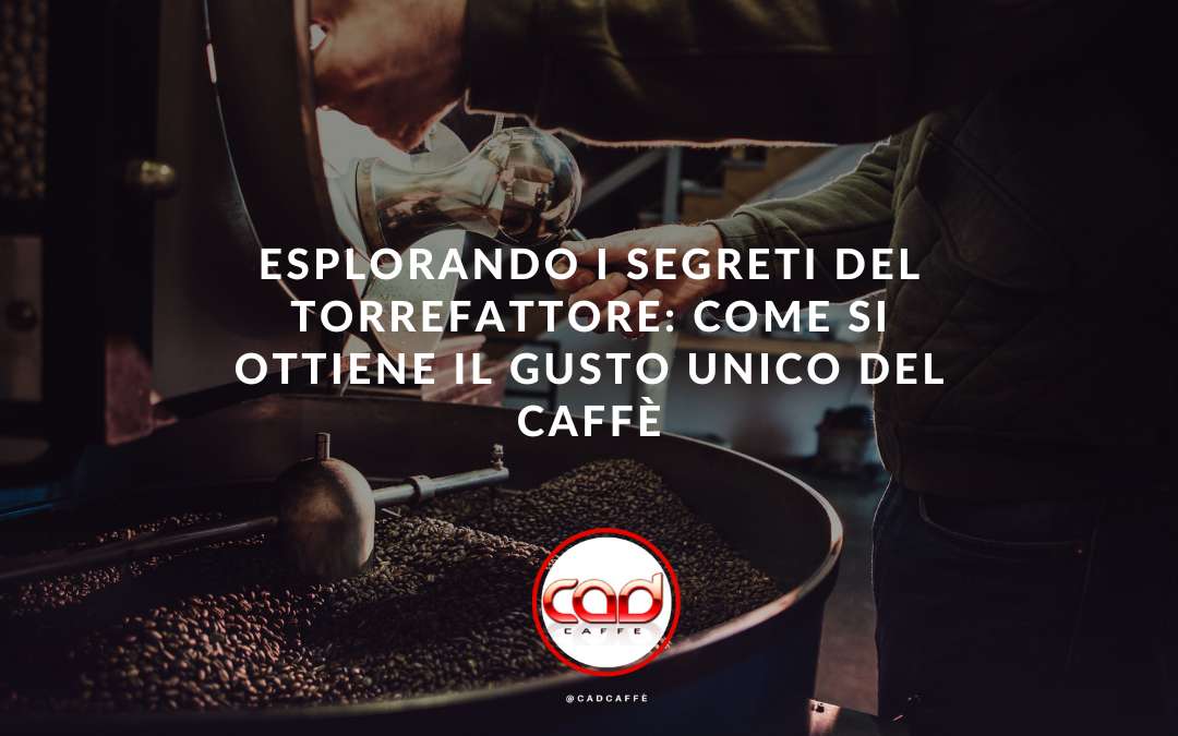 Esplorando i Segreti del Torrefattore: Come si Ottiene il Gusto Unico del Caffè